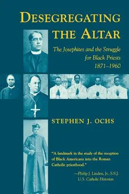 Die Entmischung des Altars: Die Josephiten und der Kampf um schwarze Priester, 1871--1960 - Desegregating the Altar: The Josephites and the Struggle for Black Priests, 1871--1960