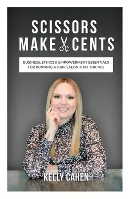 Scheren machen Cents: Business, Ethik & Empowerment Essentials für die Führung eines erfolgreichen Friseursalons - Scissors Make Cents: Business, Ethics & Empowerment Essentials for Running a Hair Salon that Thrives