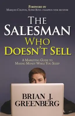 Der Verkäufer, der nicht verkauft: Ein Marketing-Leitfaden zum Geldverdienen im Schlaf - The Salesman Who Doesn't Sell: A Marketing Guide for Making Money While You Sleep