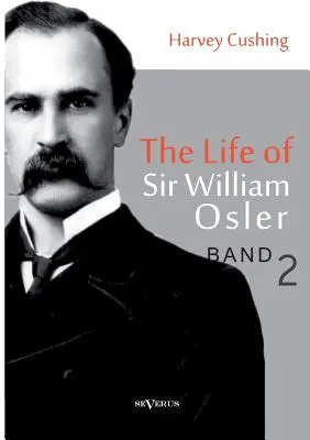 Das Leben von Sir William Osler, Band 2 - The Life of Sir William Osler, Volume 2