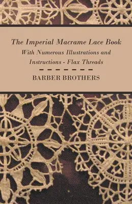 Das kaiserliche Makramee-Spitzenbuch - Mit zahlreichen Illustrationen und Anleitungen - Flachsfäden - The Imperial Macrame Lace Book - With Numerous Illustrations and Instructions - Flax Threads
