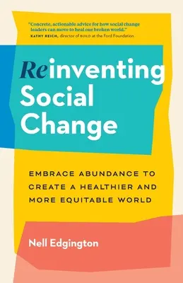 Den sozialen Wandel neu erfinden: Umarmung des Überflusses zur Schaffung einer gesünderen und gerechteren Welt - Reinventing Social Change: Embrace Abundance to Create a Healthier and More Equitable World