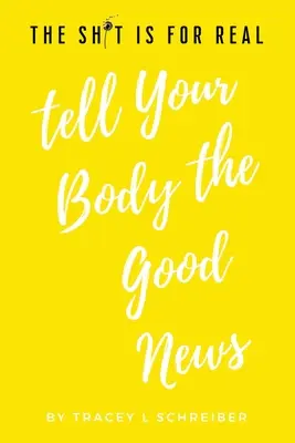 Die Scheiße ist echt Sag deinem Körper die gute Nachricht - The Sh*t is for Real Tell Your Body the Good News