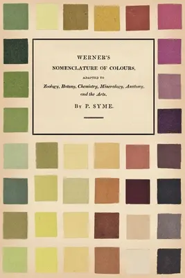 Werners Nomenklatur der Farben - Angepasst an Zoologie, Botanik, Chemie, Mineralogie, Anatomie und die Künste - Werner's Nomenclature of Colours - Adapted to Zoology, Botany, Chemistry, Mineralogy, Anatomy, and the Arts