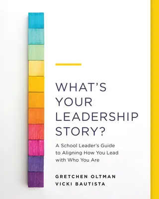 Was ist Ihre Führungsgeschichte? Ein Leitfaden für Schulleiter, um die Art und Weise, wie Sie führen, mit dem, was Sie sind, in Einklang zu bringen - What's Your Leadership Story?: A School Leader's Guide to Aligning How You Lead with Who You Are