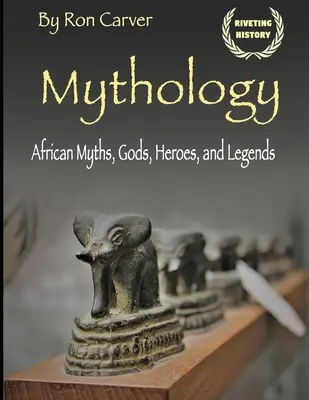 Mythologie: Afrikanische Mythen, Götter, Helden und Legenden - Mythology: African Myths, Gods, Heroes, and Legends