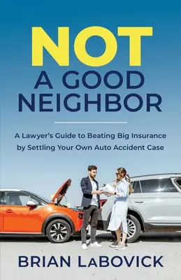 Kein guter Nachbar: Der Leitfaden eines Anwalts für die Beilegung Ihres eigenen Autounfalls gegen die große Versicherung - Not a Good Neighbor: A Lawyer's Guide to Beating Big Insurance by Settling Your Own Auto Accident Case