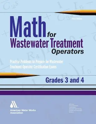 Math for Wastewater Treatment Operators Grades 3 & 4: Practice Problems to Prepare for Wastewater Treatment Operator Certification Exams