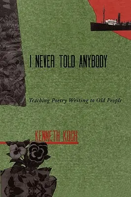 Ich habe es nie jemandem erzählt: Älteren Menschen das Schreiben von Gedichten beibringen - I Never Told Anybody: Teaching Poetry Writing to Old People