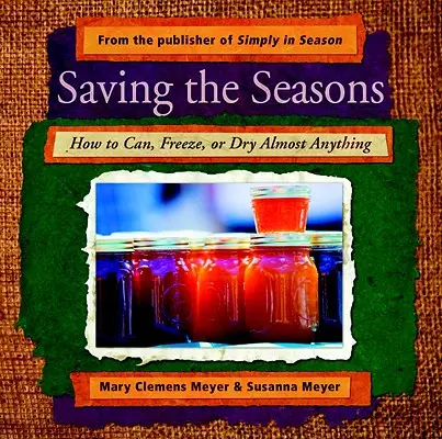 Die Jahreszeiten retten: Wie man fast alles einfriert, trocknet oder konserviert - Saving the Seasons: How to Can, Freeze, or Dry Almost Anything
