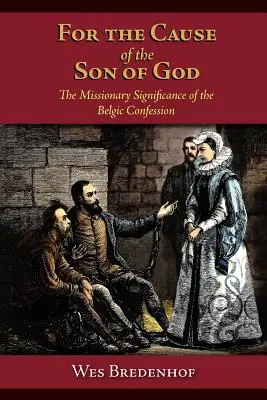 Für die Sache des Gottessohnes: Die missionarische Bedeutung des Belgischen Bekenntnisses - For the Cause of the Son of God: The Missionary Significance of the Belgic Confession