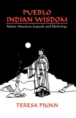 Die Weisheit der Pueblo-Indianer: Legenden und Mythologie der amerikanischen Ureinwohner - Pueblo Indian Wisdom: Native American Legends and Mythology