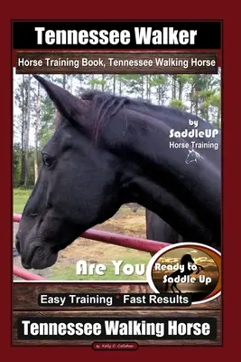 Tennessee Walker Horse Training Book, Tennessee Walking Horse by SaddleUP Horse Training, Are You Ready to Saddle Up? Einfaches Training * Schnelle Ergebnisse, Te - Tennessee Walker Horse Training Book, Tennessee Walking Horse By SaddleUP Horse Training, Are You Ready to Saddle Up? Easy Training * Fast Results, Te