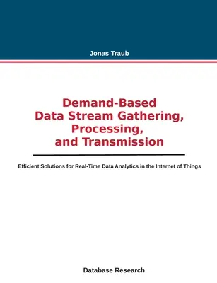 Bedarfsbasierte Datenstromerfassung, -verarbeitung und -übertragung: Effiziente Lösungen für die Echtzeit-Datenanalyse im Internet der Dinge - Demand-based Data Stream Gathering, Processing, and Transmission: Efficient Solutions for Real-Time Data Analytics in the Internet of Things