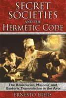 Geheimbünde und der hermetische Kodex: Die rosenkreuzerische, freimaurerische und esoterische Überlieferung in der Kunst - Secret Societies and the Hermetic Code: The Rosicrucian, Masonic, and Esoteric Transmission in the Arts