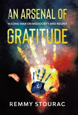 Ein Arsenal der Dankbarkeit: Der Kampf gegen Mittelmäßigkeit und Bedauern - An Arsenal of Gratitude: Waging War on Mediocrity and Regret