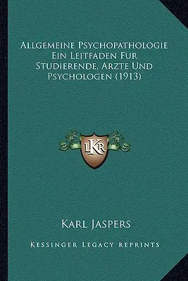 Allgemeine Psychopathologie Ein Leitfaden Für Studierende, Arzte Und Psychologen (1913) - Allgemeine Psychopathologie Ein Leitfaden Fur Studierende, Arzte Und Psychologen (1913)