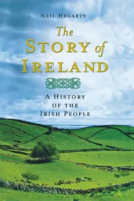 Die Geschichte von Irland: Eine Geschichte des irischen Volkes - The Story of Ireland: A History of the Irish People
