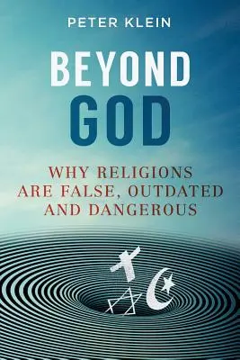 Jenseits von Gott: Warum Religionen falsch, veraltet und gefährlich sind - Beyond God: Why religions are False, Outdated and Dangerous