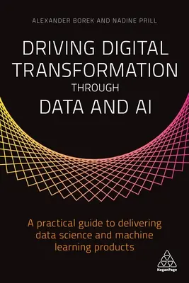 Digitale Transformation durch Daten und KI: Ein praktischer Leitfaden für die Bereitstellung von Data-Science- und Machine-Learning-Produkten - Driving Digital Transformation Through Data and AI: A Practical Guide to Delivering Data Science and Machine Learning Products