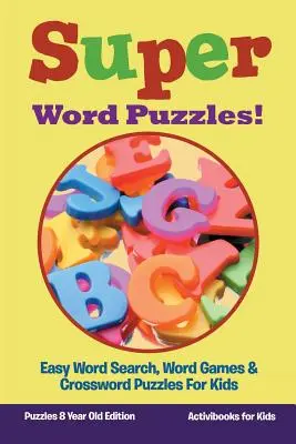 Super Word Puzzles! Einfache Wortsuche, Wortspiele und Kreuzworträtsel für Kinder - Puzzles 8 Jahre alt Edition - Super Word Puzzles! Easy Word Search, Word Games & Crossword Puzzles For Kids - Puzzles 8 Year Old Edition