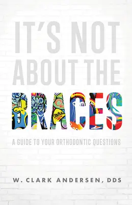 Es geht nicht um die Zahnspange: Ein Leitfaden für Ihre kieferorthopädischen Fragen - It's Not about the Braces: A Guide to Your Orthodontic Questions