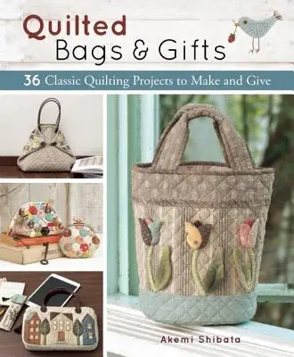 Gequiltete Taschen und Geschenke: 36 klassische Quilting-Projekte zum Selbermachen und Verschenken - Quilted Bags and Gifts: 36 Classic Quilting Projects to Make and Give