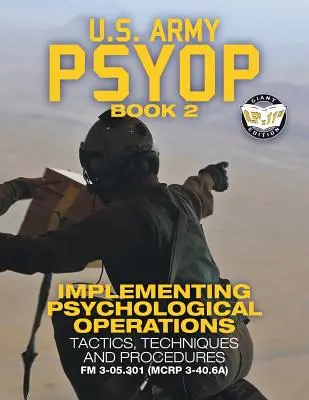 US Army PSYOP Book 2 - Psychologische Operationen durchführen: Tactics, Techniques and Procedures - Full-Size 8.5x11“ Edition - FM 3-05.301 (MCRP 3-40“ - US Army PSYOP Book 2 - Implementing Psychological Operations: Tactics, Techniques and Procedures - Full-Size 8.5x11