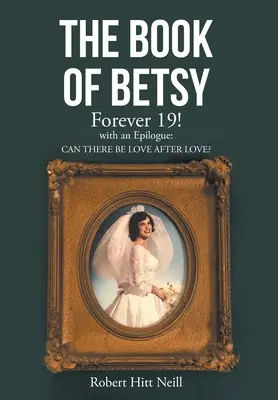 Das Buch von Betsy: Für immer 19: mit einem Epilog: Kann es eine Liebe nach der Liebe geben? - The Book of Betsy: Forever 19!: with an Epilogue: Can There Be Love After Love?