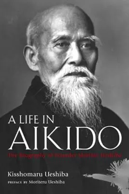 Ein Leben im Aikido: Die Biographie des Gründers Morihei Ueshiba - A Life in Aikido: The Biography of Founder Morihei Ueshiba