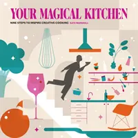 Deine magische Küche - Neun Schritte, die zum kreativen Kochen inspirieren - Your Magical Kitchen - Nine steps to inspire creative cooking