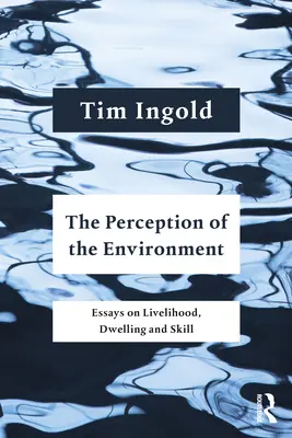 Die Wahrnehmung der Umwelt: Essays über Lebensunterhalt, Wohnen und Geschicklichkeit - The Perception of the Environment: Essays on Livelihood, Dwelling and Skill