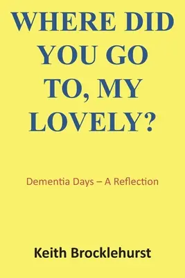 Wohin bist du gegangen, meine Liebste? Tage der Demenz - eine Reflexion - Where Did You Go To, My Lovely?: Dementia Days - A Reflection