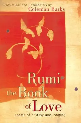 Rumi: Das Buch der Liebe: Gedichte der Ekstase und der Sehnsucht - Rumi: The Book of Love: Poems of Ecstasy and Longing