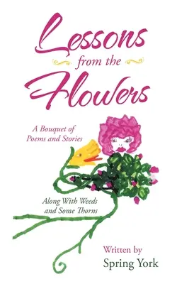Lektionen aus den Blumen: Ein Strauß von Gedichten und Geschichten zusammen mit Unkraut und einigen Dornen - Lessons from the Flowers: A Bouquet of Poems and Stories Along with Weeds and Some Thorns