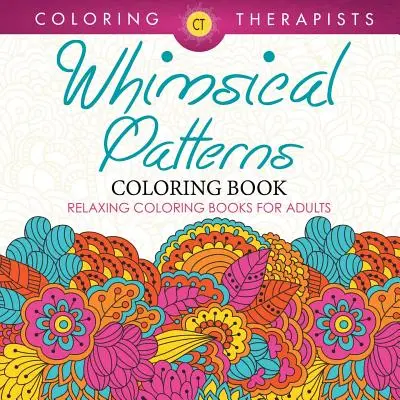 Whimsical Patterns Coloring Book - Entspannende Malbücher für Erwachsene - Whimsical Patterns Coloring Book - Relaxing Coloring Books For Adults