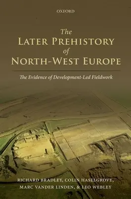 Die jüngere Vorgeschichte Nordwesteuropas: Die Beweise der entwicklungsorientierten Feldarbeit - The Later Prehistory of North-West Europe: The Evidence of Development-Led Fieldwork