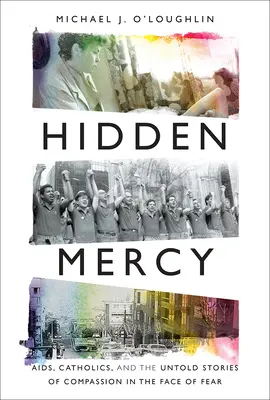 Verborgene Barmherzigkeit: AIDS, Katholiken und die unerzählten Geschichten des Mitgefühls im Angesicht der Angst - Hidden Mercy: AIDS, Catholics, and the Untold Stories of Compassion in the Face of Fear