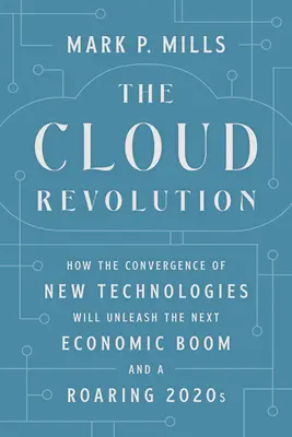 Die Cloud-Revolution: Wie die Konvergenz der neuen Technologien den nächsten Wirtschaftsboom und die goldenen 2020er Jahre einläutet - The Cloud Revolution: How the Convergence of New Technologies Will Unleash the Next Economic Boom and a Roaring 2020s