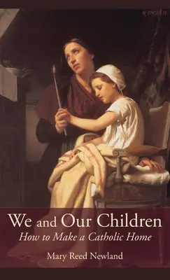 Wir und unsere Kinder: Wie man ein katholisches Zuhause schafft - We and Our Children: How to Make a Catholic Home