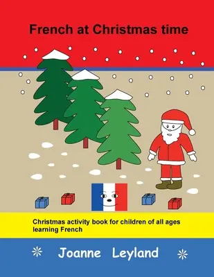 Französisch zur Weihnachtszeit: Ein weihnachtliches Aktivitätenbuch für Kinder jeden Alters, die Französisch lernen - French at Christmas time: Christmas activity book for children of all ages learning French