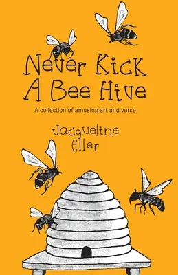 Never Kick a Bee Hive, Eine Sammlung von amüsanter Kunst und Versen - Never Kick a Bee Hive, A collection of amusing art and verse