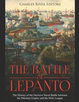 Die Schlacht von Lepanto: Die Geschichte der entscheidenden Seeschlacht zwischen dem Osmanischen Reich und der Heiligen Liga - The Battle of Lepanto: The History of the Decisive Naval Battle between the Ottoman Empire and the Holy League