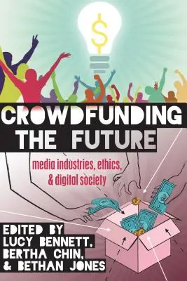 Crowdfunding der Zukunft: Medienindustrie, Ethik und digitale Gesellschaft - Crowdfunding the Future: Media Industries, Ethics, and Digital Society