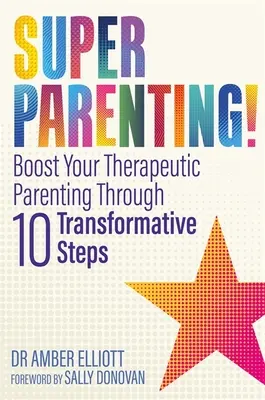 Superparenting!: Verstärken Sie Ihre therapeutische Elternschaft durch zehn transformative Schritte - Superparenting!: Boost Your Therapeutic Parenting Through Ten Transformative Steps