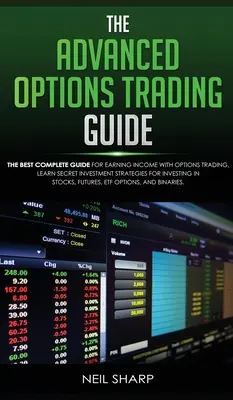 Der Leitfaden für fortgeschrittenen Optionshandel: Der beste vollständige Leitfaden für Einkommen mit Optionshandel, Lernen Sie geheime Investmentstrategien für Investitionen - The Advanced Options Trading Guide: The Best Complete Guide for Earning Income With Options Trading, Learn Secret Investment Strategies for Investing