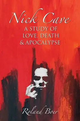 Nick Cave: Eine Studie über Liebe, Tod und Apokalypse - Nick Cave: A Study of Love, Death and Apocalypse