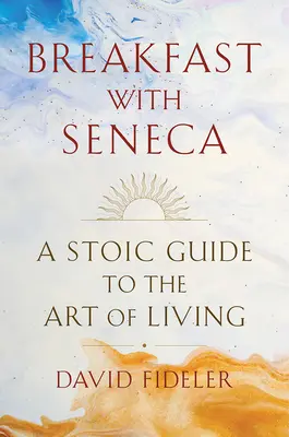 Frühstück mit Seneca: Ein stoischer Leitfaden für die Kunst des Lebens - Breakfast with Seneca: A Stoic Guide to the Art of Living