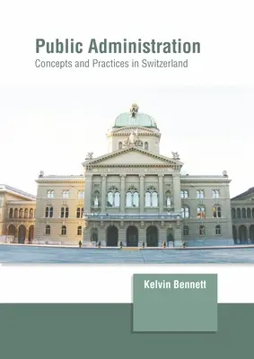 Öffentliche Verwaltung: Konzepte und Praktiken in der Schweiz - Public Administration: Concepts and Practices in Switzerland