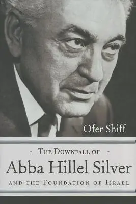 Der Untergang von Abba Hillel Silver und die Gründung Israels - The Downfall of Abba Hillel Silver and the Foundation of Israel